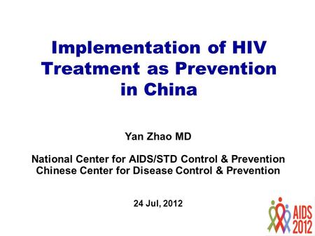 Implementation of HIV Treatment as Prevention in China Yan Zhao MD National Center for AIDS/STD Control & Prevention Chinese Center for Disease Control.