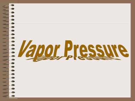 VAPOR PRESSURE The term vapor is applied to the gas of any compound that would normally be found as a liquid at room temperature and pressure For example,