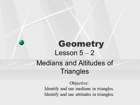 Lesson 5 – 2 Medians and Altitudes of Triangles