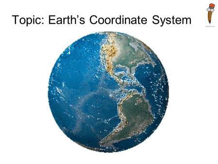 Topic: Earth’s Coordinate System. How do you find a position on Earth?