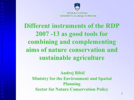 1 Different instruments of the RDP 2007 -13 as good tools for combining and complementing aims of nature conservation and sustainable agriculture Andrej.