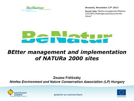 BEtter management and implementation of NATURa 2000 sites Zsuzsa Fidlòczky Nimfea Environment and Nature Conservation Association (LP) Hungary Brussels,