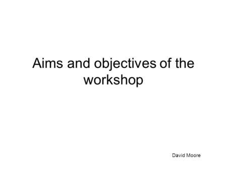 Aims and objectives of the workshop David Moore. Aims Classification of variants is subjective and NEQAS results suggest this is not a major problem To.