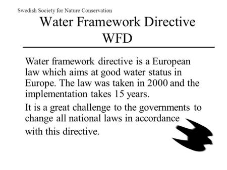Swedish Society for Nature Conservation Water framework directive is a European law which aims at good water status in Europe. The law was taken in 2000.