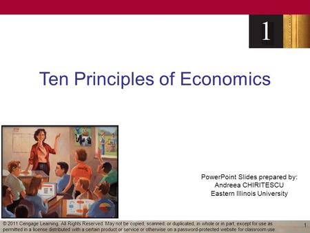 PowerPoint Slides prepared by: Andreea CHIRITESCU Eastern Illinois University Ten Principles of Economics 1 © 2011 Cengage Learning. All Rights Reserved.