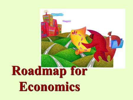 Roadmap for Economics. What is Economics? The Social Science concerned with the efficient use of limited or scarce resources to achieve maximum satisfaction.