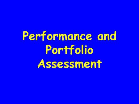 Performance and Portfolio Assessment. Performance Assessment An assessment in which the teacher observes and makes a judgement about a student’s demonstration.