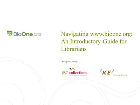 Navigating www.bioone.org: An Introductory Guide for Librarians Brought to you by: