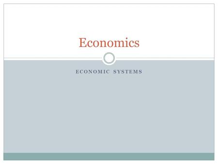 ECONOMIC SYSTEMS Economics. Economic Systems Institutional arrangements and coordinating mechanisms to deal with the economic problem of unlimited desires.