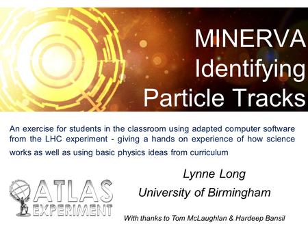 MINERVA Identifying Particle Tracks nneLynne Long University of Birmingham With thanks to Tom McLaughlan & Hardeep Bansil An exercise for students in the.