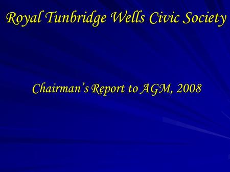 Royal Tunbridge Wells Civic Society Chairman’s Report to AGM, 2008.