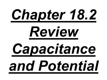 Chapter 18.2 Review Capacitance and Potential. 1. A 5 μF capacitor is connected to a 12 volt battery. What is the potential difference across the plates.