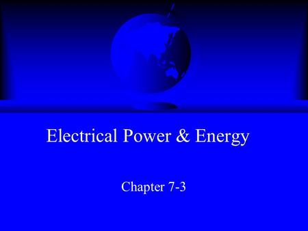 Electrical Power & Energy Chapter 7-3. Electrical Power F Power is the rate at which work is done F Electrical energy is easily converted into other forms.