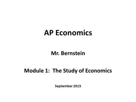 Mr. Bernstein Module 1: The Study of Economics September 2015