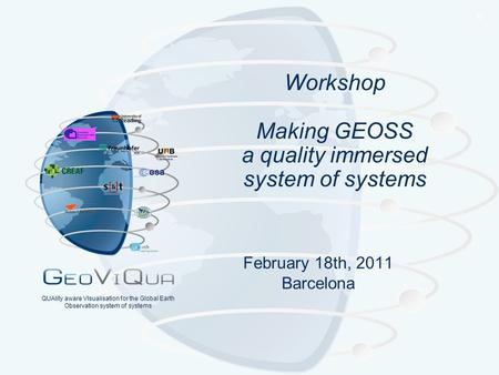 ® QUAlity aware VIsualisation for the Global Earth Observation system of systems Workshop Making GEOSS a quality immersed system of systems February 18th,