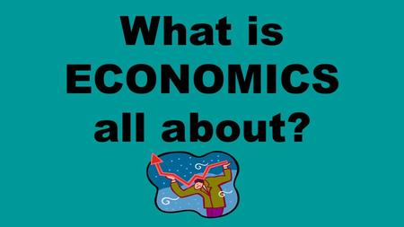 What is ECONOMICS all about?.