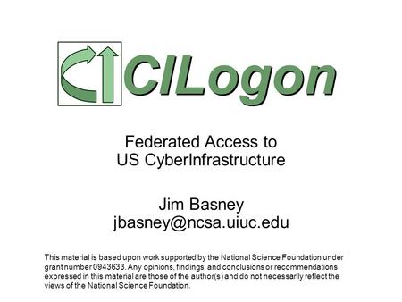 Federated Access to US CyberInfrastructure Jim Basney CILogon This material is based upon work supported by the National Science.