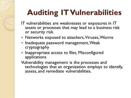 Auditing IT Vulnerabilities IT vulnerabilities are weaknesses or exposures in IT assets or processes that may lead to a business risk or security risk.