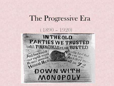 The Progressive Era ( 1890 – 1920). Chapter 18: The Progressive Era I.Origins and Objectives of Progressivism (sheet) II.Sources of Progressive Strength.
