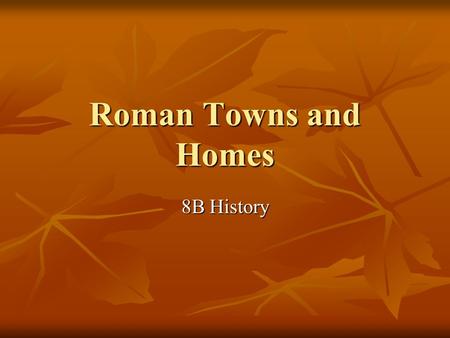 Roman Towns and Homes 8B History.