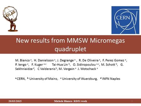 New results from MMSW Micromegas quadruplet 20/03/2015Michele Bianco RD51 week M. Bianco a, H. Danielsson a, J. Degrange a, R. De Oliveira a, F. Perez.