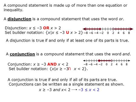 A compound statement is made up of more than one equation or inequality. A disjunction is a compound statement that uses the word or. Disjunction: x ≤