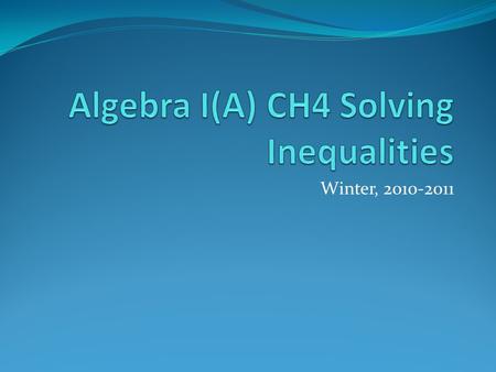 Winter, 2010-2011. CH4-1 Inequalities and Their Graphs Background: Many times we don’t know the answer but we certainly know what range we need or want.