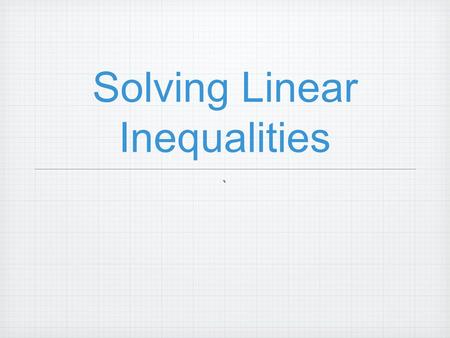 Solving Linear Inequalities `. Warm-up -4 < x ≤ 6 x ≤ -4 or x>6 -9-9 -8-8 -7-7 -6-6 -5-5 -4-4 -3-3 -2-2 -1 0123456789 -9-9 -8-8 -7-7 -6-6 -5-5 -4-4 -3-3.