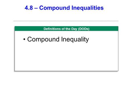Definitions of the Day (DODs) 4.8 – Compound Inequalities Compound Inequality.