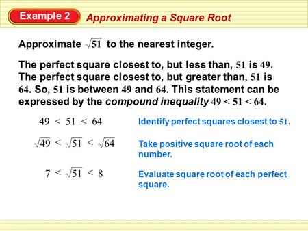 Approximating a Square Root Approximate to the nearest integer. Example 2 The perfect square closest to, but less than, 51 is 49. The perfect square closest.
