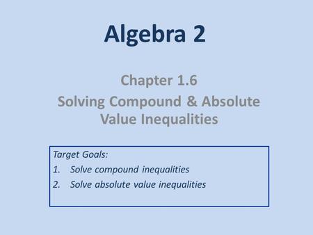 Chapter 1.6 Solving Compound & Absolute Value Inequalities