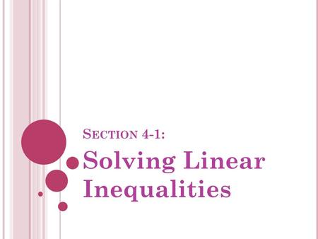 S ECTION 4-1: Solving Linear Inequalities. W ARM -U P E XERCISES : 1. 0.4x + 1.5 = 0.6x + 3 x = -7.5 2. 5(x – 8) = 9x + 20 x = -15.
