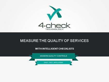 MEASURE THE QUALITY OF SERVICES WITH INTELLIGENT CHECKLISTS MODERN QUALITY CONTROLS EASY. FAST. INTELLIGENT.