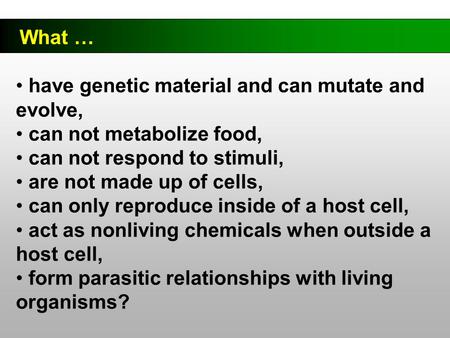 What … have genetic material and can mutate and evolve, can not metabolize food, can not respond to stimuli, are not made up of cells, can only reproduce.