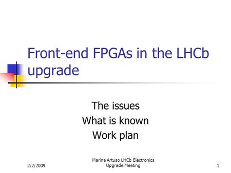 2/2/2009 Marina Artuso LHCb Electronics Upgrade Meeting1 Front-end FPGAs in the LHCb upgrade The issues What is known Work plan.