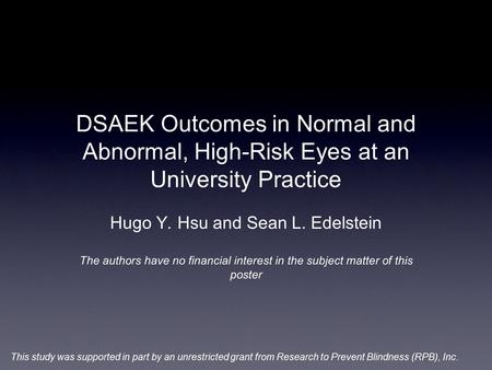 DSAEK Outcomes in Normal and Abnormal, High-Risk Eyes at an University Practice Hugo Y. Hsu and Sean L. Edelstein The authors have no financial interest.