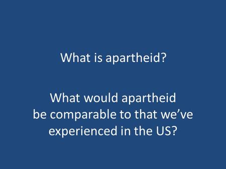 What is apartheid? What would apartheid be comparable to that we’ve experienced in the US?