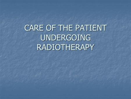 CARE OF THE PATIENT UNDERGOING RADIOTHERAPY. LEARNING OUTCOMES THE STUDENT SHOULD BE ABLE TO:- DEFINE RADIOTHERAPY DEFINE RADIOTHERAPY DISCUSS THE SIDE.