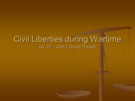 Civil Liberties during Wartime pg. 27 – Unit 5 Study Packet.