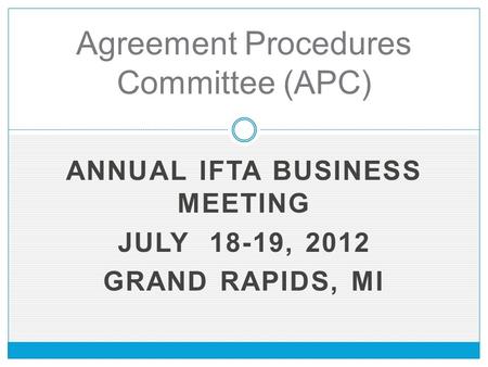 ANNUAL IFTA BUSINESS MEETING JULY 18-19, 2012 GRAND RAPIDS, MI Agreement Procedures Committee (APC)
