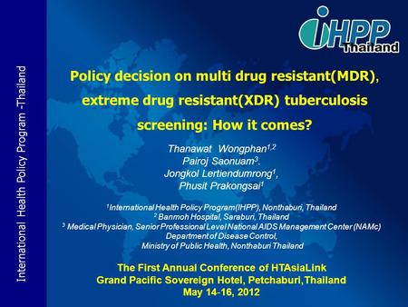 International Health Policy Program -Thailand Policy decision on multi drug resistant(MDR), extreme drug resistant(XDR) tuberculosis screening: How it.