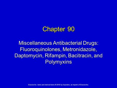 Elsevier Inc. items and derived items © 2010 by Saunders, an imprint of Elsevier Inc. Chapter 90 Miscellaneous Antibacterial Drugs: Fluoroquinolones, Metronidazole,