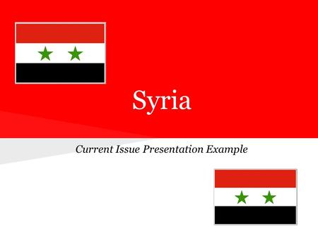 Syria Current Issue Presentation Example. The Basics ●20 Million people ●Size of Missouri ●Official language: Arabic ●Majority are Muslim ●Capital: Damascus.