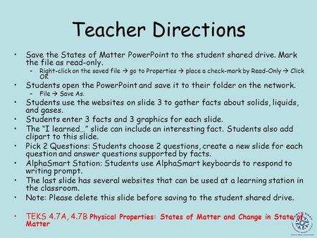 Teacher Directions Save the States of Matter PowerPoint to the student shared drive. Mark the file as read-only. –Right-click on the saved file  go to.