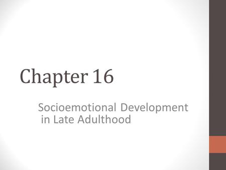 Chapter 16 Socioemotional Development in Late Adulthood.