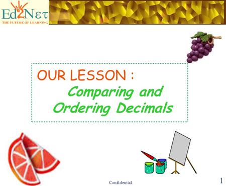 Confidential 1 OUR LESSON : Comparing and Ordering Decimals.