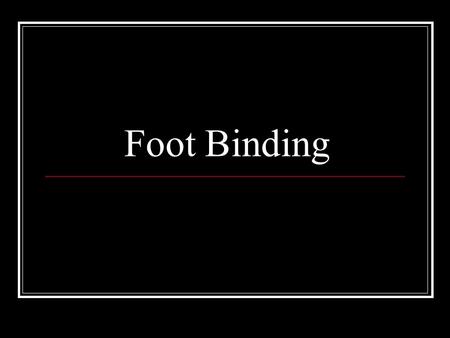 Foot Binding. What is beautiful? What is Foot Binding? Custom in China from the 10 th century to the 20 th century Women thought small feet were beautiful.