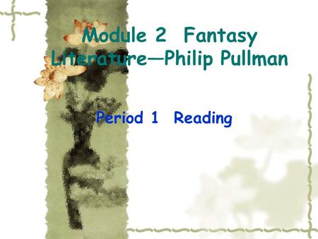 Module 2 Fantasy Literature—Philip Pullman Period 1 Reading.