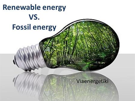 Renewable energy VS. Fossil energy Viaenergetiki.
