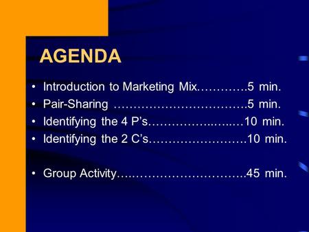AGENDA Introduction to Marketing Mix………….5 min. Pair-Sharing …………………………….5 min. Identifying the 4 P’s……………..…..…10 min. Identifying the 2 C’s…………………….10.